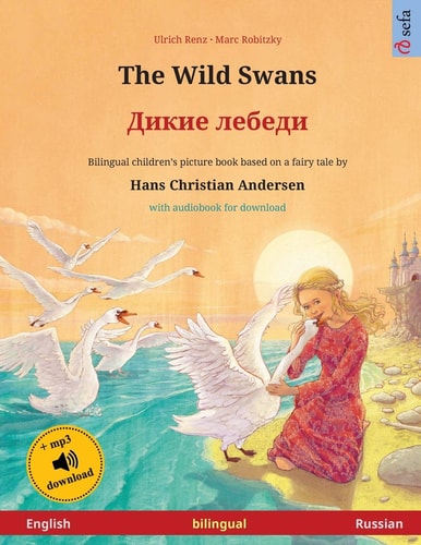 The Wild Swans – Дикие Лебеди (English – Russian) Bilingual Children’s Book Based on a Fairy Tale by Hans Christian Andersen, with Online Audio — Ulrich Renz