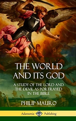 The World and Its God A Study of The Lord and the Devil as Portrayed in the Bible (Hardcover) — Philip Mauro