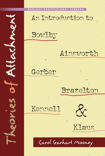 Theories of Attachment An Introduction to Bowlby, Ainsworth, Gerber, Brazelton, Kennell, and Klaus — Carol Garhart Mooney