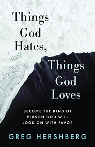 Things God Hates, Things God Loves Become the Kind of Person God Will Look On with Favor — Greg Hershberg