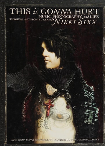 This Is Gonna Hurt Music, Photography and Life Through the Distorted Lens of Nikki Sixx — Nikki Sixx