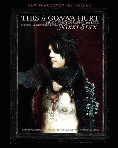 This Is Gonna Hurt Music, Photography and Life Through the Distorted Lens of Nikki Sixx — Nikki Sixx