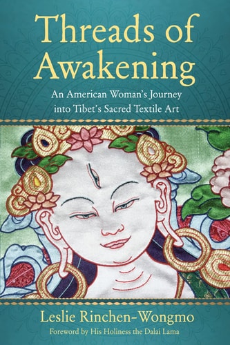 Threads of Awakening An American Woman’s Journey into Tibet’s Sacred Textile Art — Leslie Rinchen-Wongmo