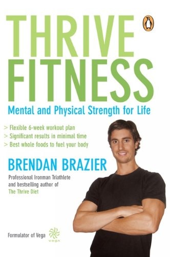 Thrive Fitness Mental and Physical Strength for Life — Brendan Brazier