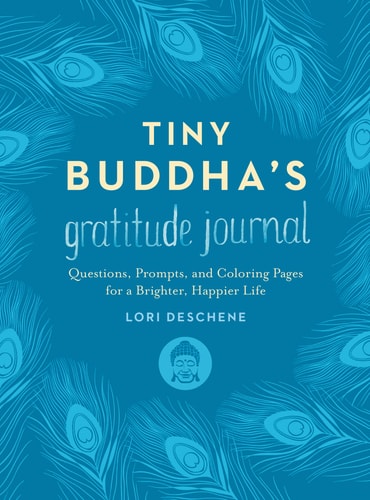 Tiny Buddha’s Gratitude Journal Questions, Prompts, and Coloring Pages for a Brighter, Happier Life — Lori Deschene
