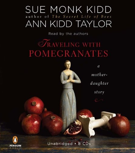 Traveling with Pomegranates: A Mother-Daughter Story — Sue Monk Kidd