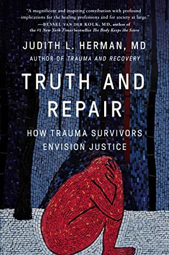 Truth and Repair How Trauma Survivors Envision Justice — Judith Lewis Herman