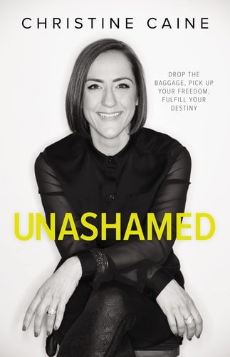 Unashamed Drop the Baggage, Pick Up Your Freedom, Fulfill Your Destiny — Christine Caine