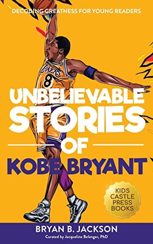 Unbelievable Stories of Kobe Bryant Decoding Greatness For Young Readers (Awesome Biography Books for Kids Children Ages 9-12) (Unbelievable Stories Of: Biography Series for New & Young Readers) — Bryan B. Jackson