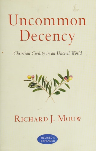 Uncommon Decency Christian Civility in an Uncivil World — Richard J. Mouw