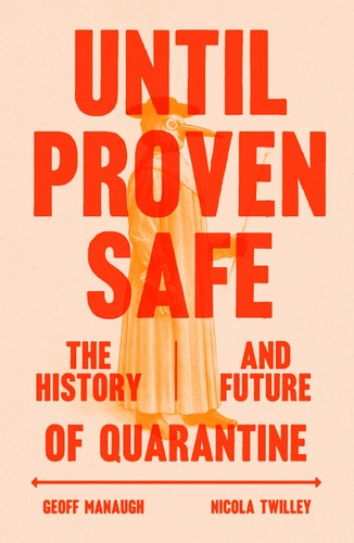 Until Proven Safe The History and Future of Quarantine — Nicola Twilley