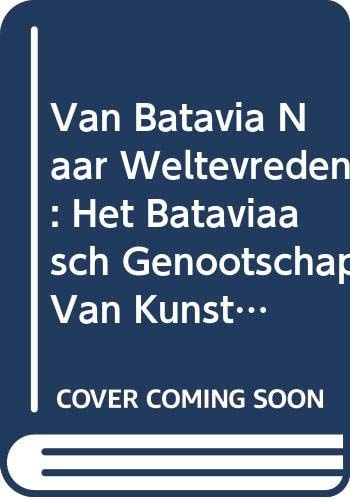 Van Batavia Naar Weltevreden: Het Bataviaasch Genootschap Van Kunsten En Wetenschappen, 1778-1867 (Verhandelingen Van Het Koninklijk Instituut Voor Taal-, Land) (Dutch Edition) — Hans Groot
