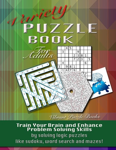 Variety Puzzle Book For Adults Train Your Brain and Enhance Problem Solving Skills by Solving Logic Puzzles Like Sudoku, Word Search and Mazes! — Vibrant Puzzle Books