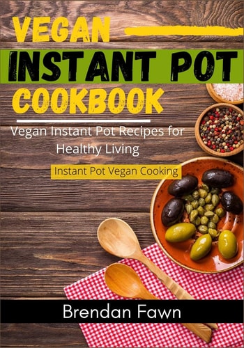 Vegan Instant Pot Cookbook Vegan Instant Pot Recipes for Healthy Living — BRENDAN. FAWN