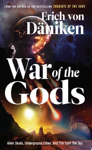 War of the Gods Alien Skulls, Underground Cities, and Fire from the Sky — Erich von Däniken