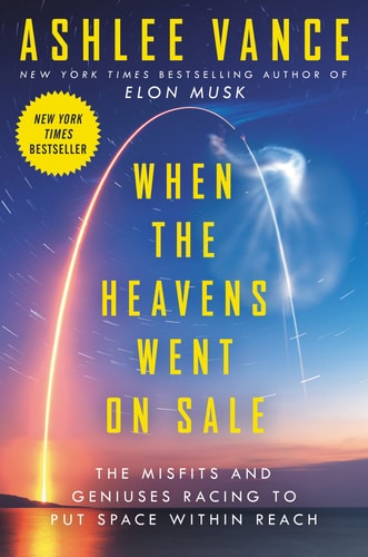 When the Heavens Went on Sale The Misfits and Geniuses Racing to Put Space Within Reach — Ashlee Vance