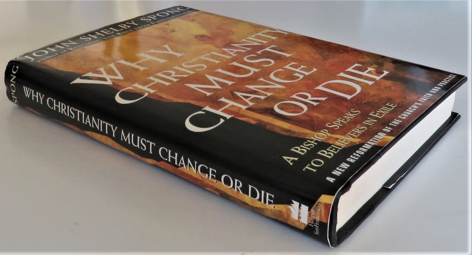 Why Christianity Must Change or Die A Bishop Speaks To Believers In Exile A New Reformation of the Church’s Faith & Practice — John Shelby Spong