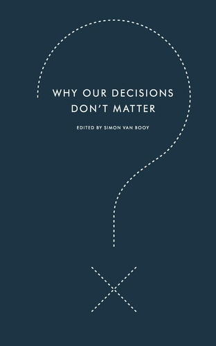 Why Our Decisions Don’t Matter — Simon Van Booy
