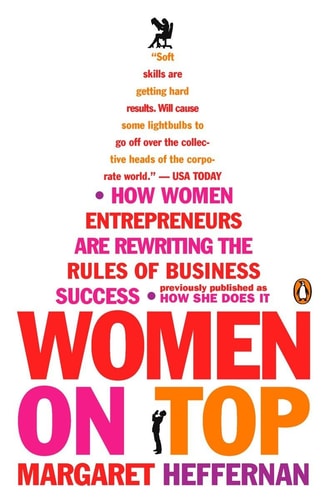 Women on Top How Women Entrepreneurs Are Rewriting the Rules of Business Success — Margaret Heffernan