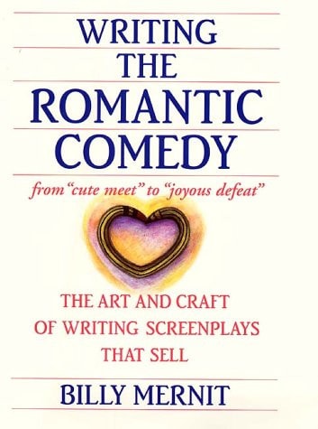 Writing the Romantic Comedy The Art and Craft of Writing Screenplays That Sell — Billy Mernit