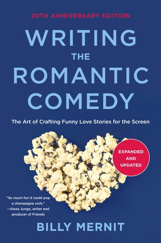Writing the Romantic Comedy The Art of Crafting Funny Love Stories for the Screen — Billy Mernit