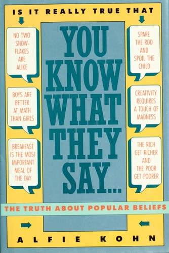 You Know what They Say– The Truth about Popular Beliefs — Alfie Kohn