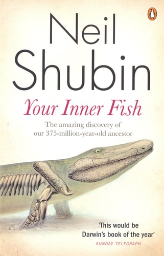 Your Inner Fish The Amazing Discovery of Our 375-million-year-old Ancestor — Neil Shubin
