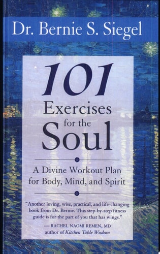 101 Exercises for the Soul Divine Workout Plan for Body, Mind, and Spirit — Bernie S. Siegel