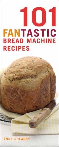 101 Fantastic Bread Machine Recipes — Anne Sheasby