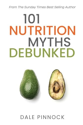 101 Nutrition Myths Debunked The Real Science Behind Diet Trends and Misinformation — Dale Pinnock