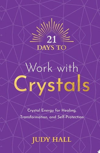 21 Days to Work with Crystals Crystal Energy for Healing, Transformation, and Self-Protection — Judy Hall