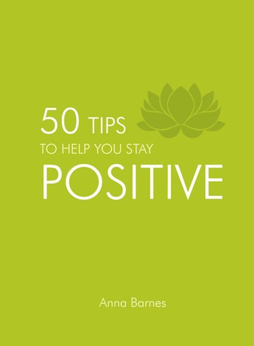 50 Tips to Help You Stay Positive — Anna Barnes