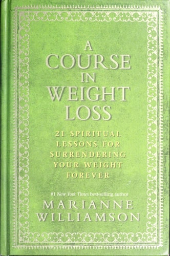 A Course in Weight Loss 21 Spiritual Lessons for Surrendering Your Weight Forever — Marianne Williamson