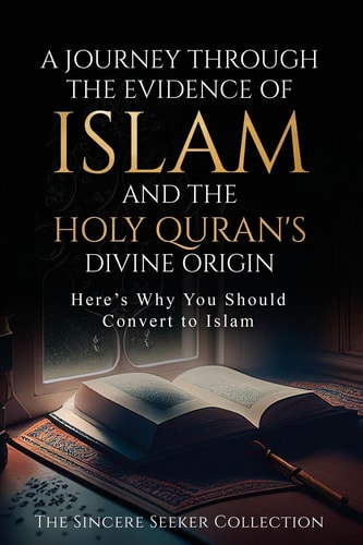 A Journey Through the Evidence of Islam and the Holy Quran’s Divine Origin Here’s Why You Should Convert to ISLAM — The Sincere Seeker Collection