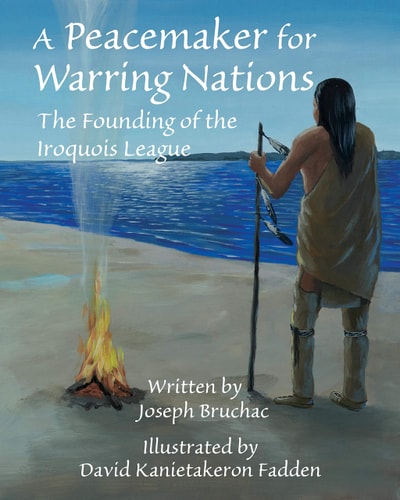 A Peacemaker for Warring Nations The Founding of the Iroquois League — Joseph Bruchac