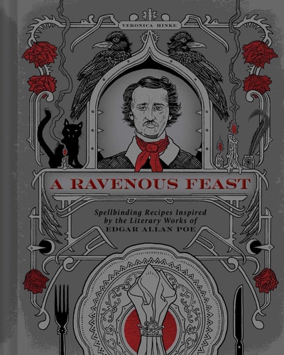 A Ravenous Feast Spellbinding Recipes Inspired by the Literary Works of Edgar Alan Poe — Veronica Hinke