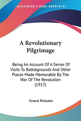 A Revolutionary Pilgrimage: Being An Account Of A Series Of Visits To Battlegrounds And Other Places Made Memorable By The War Of The Revolution (1917) — Ernest Peixotto