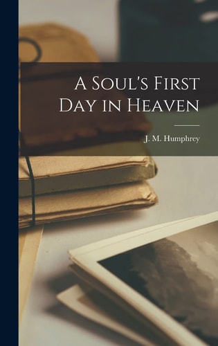 A Soul’s First Day in Heaven — J M Humphrey