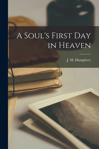 A Soul’s First Day in Heaven — J. M. Humphrey