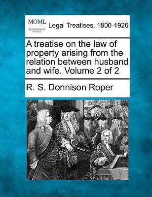 A treatise on the law of property arising from the relation between husband and wife. Volume 2 of 2 — R. S. Donnison Roper