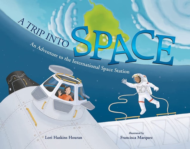 A Trip Into Space An Adventure to the International Space Station — Lori Haskins Houran
