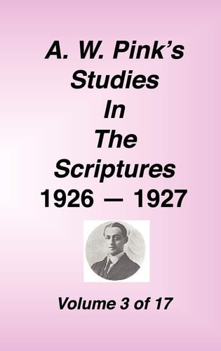 A. W. Pink’s Studies in the Scriptures, 1926-27, Vol. 03 of 17 — Arthur W. Pink