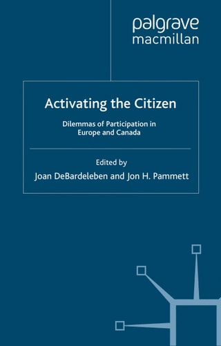 Activating the Citizen: Dilemmas of Participation in Europe and Canada — Joan DeBardeleben