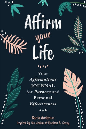 Affirm Your Life Your Affirmations Journal for Goals and Gratitude — Stephen R Covey