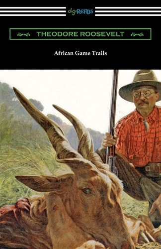 African Game Trails — Theodore Roosevelt