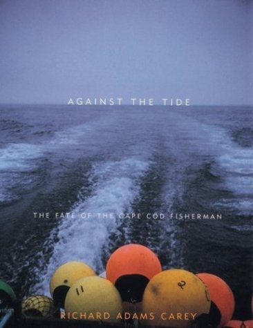 Against the Tide: The Fate of the New England Fisherman — Richard Adams Carey