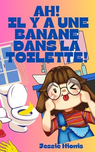 Ah! Il y a Une Banane Dans la Toilette! — Jessie Hionis
