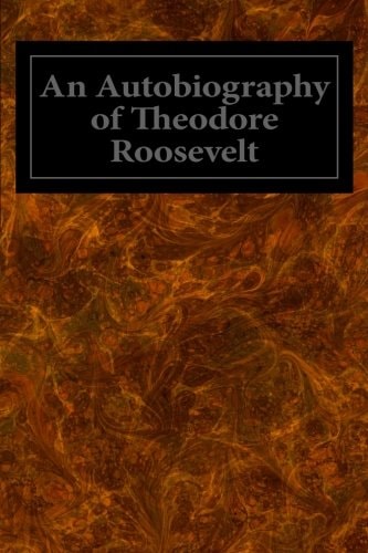 An Autobiography of Theodore Roosevelt — Theodore Roosevelt
