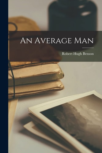 An Average Man — Robert Hugh Benson