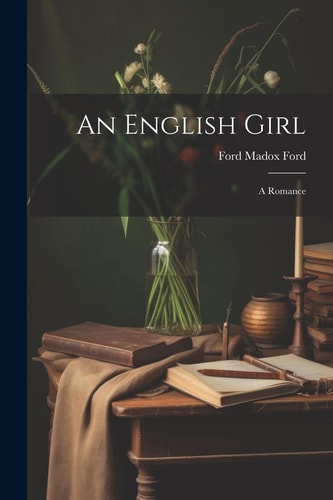 An English Girl A Romance — Ford Madox Ford